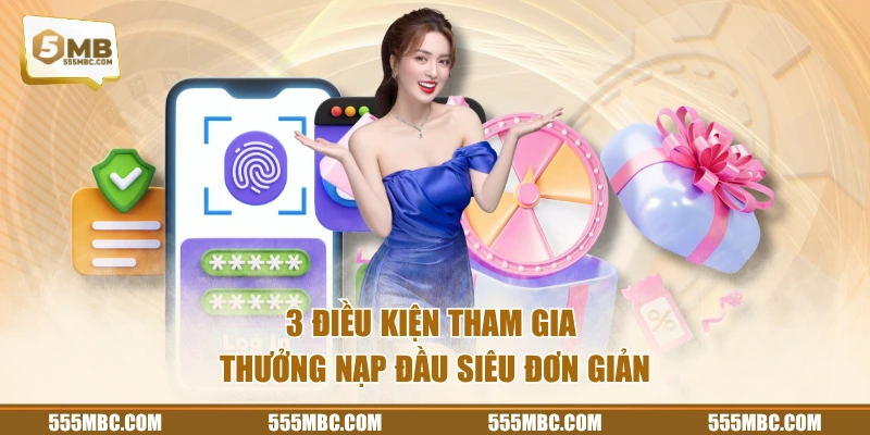 3 điều kiện tham gia thưởng nạp đầu siêu đơn giản
