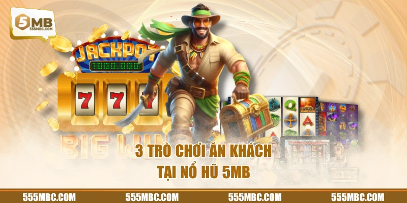 3 trò chơi ăn khách tại nổ hũ 5MB