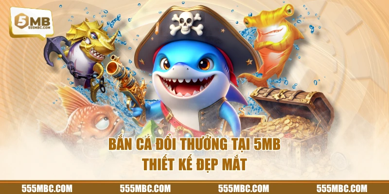 Bắn cá đổi thưởng tại 5MB thiết kế đẹp mắt
