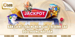 Bắn Cá H5 Trải Nghiệm Giải Trí Đỉnh Cao Đổi Thưởng Hấp Dẫn