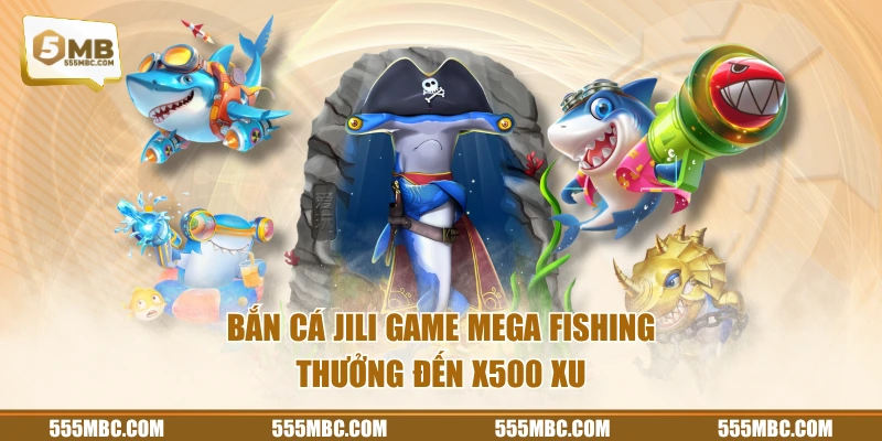 Bắn cá JILI game Mega Fishing thưởng đến x500 xu