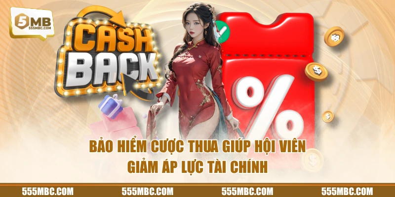 Bảo hiểm cược thua giúp hội viên giảm áp lực tài chính