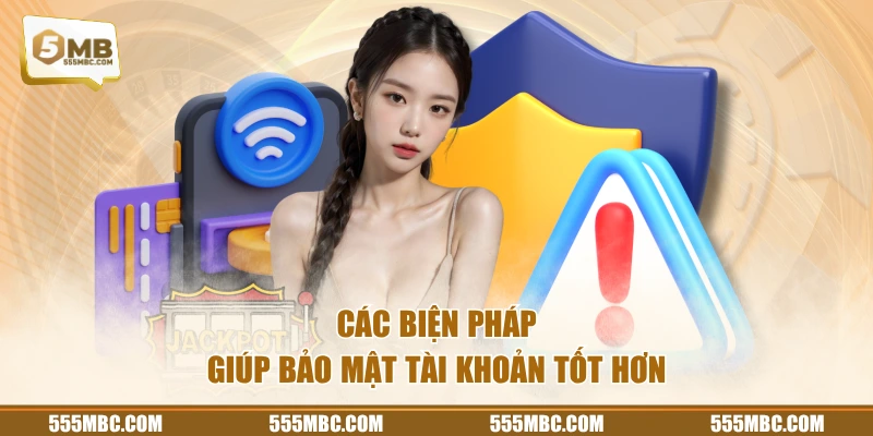 Các biện pháp giúp bảo mật tài khoản tốt hơn