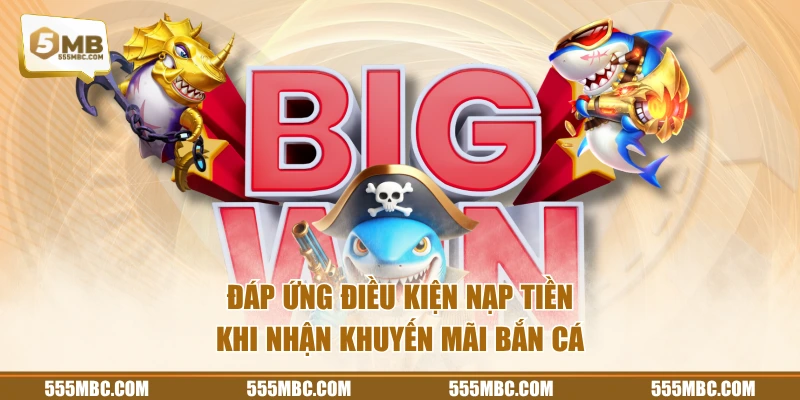 Đáp ứng điều kiện nạp tiền khi nhận khuyến mãi bắn cá