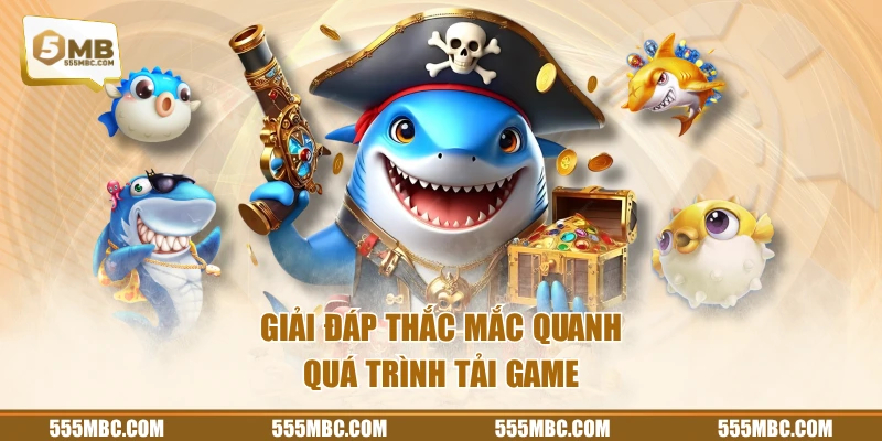 Giải đáp thắc mắc quanh quá trình tải game