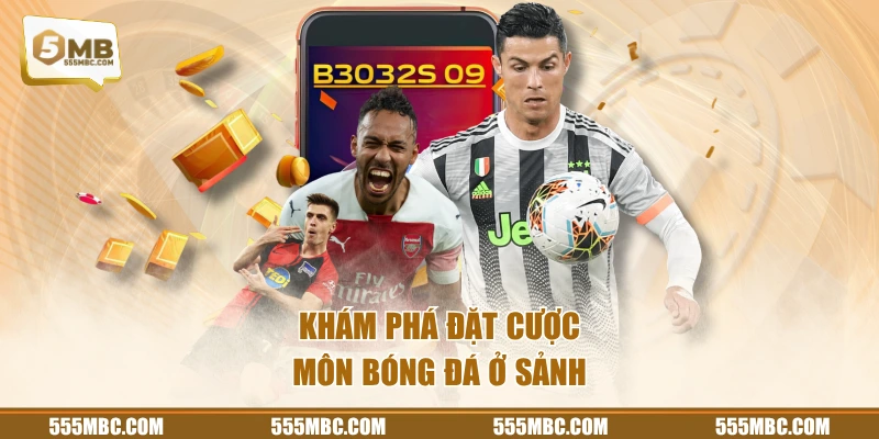 Khám phá đặt cược môn bóng đá ở sảnh