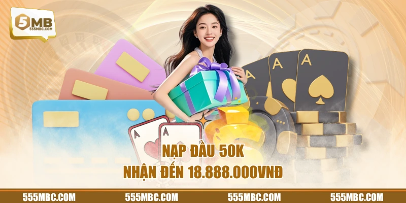 Nạp đầu 50K nhận đến 18.888.000vnđ