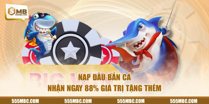 Nạp đầu Bắn Cá nhận ngay 88% giá trị tặng thêm