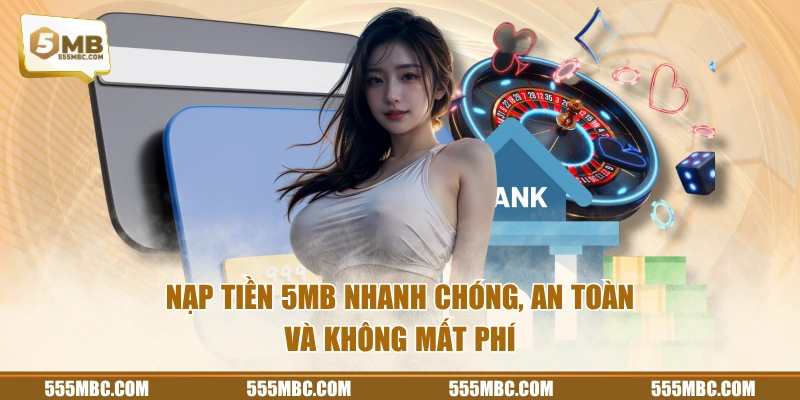Nạp tiền 5MB nhanh chóng, an toàn và không mất phí