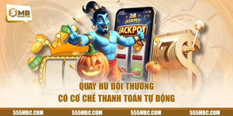 Quay hũ đổi thưởng có cơ chế thanh toán tự động
