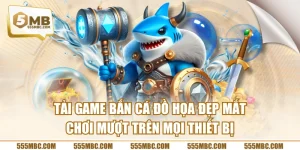Tải Game Bắn Cá Đồ Họa Đẹp Mắt Chơi Mượt Trên Mọi Thiết Bị