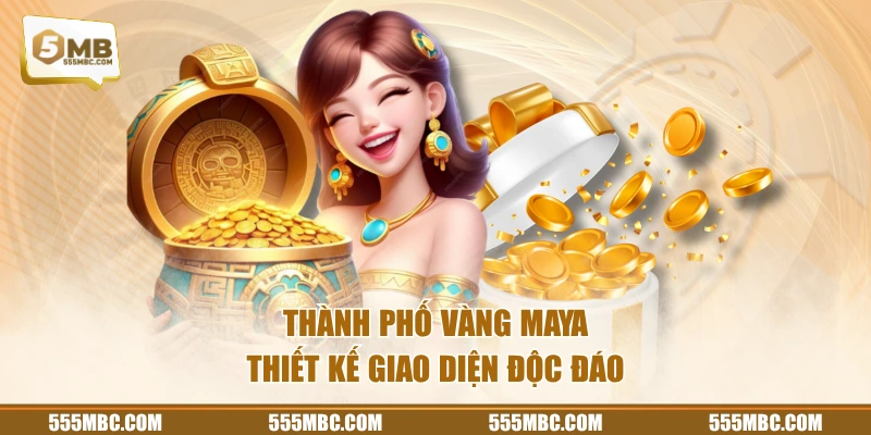 Thành Phố Vàng Maya thiết kế giao diện độc đáo