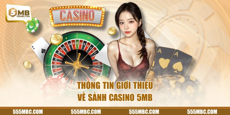 Thông tin giới thiệu về sảnh Casino 5MB