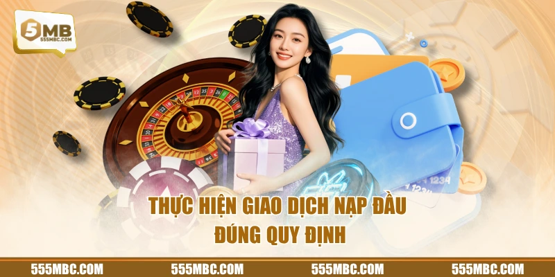 Thực hiện giao dịch nạp đầu đúng quy định