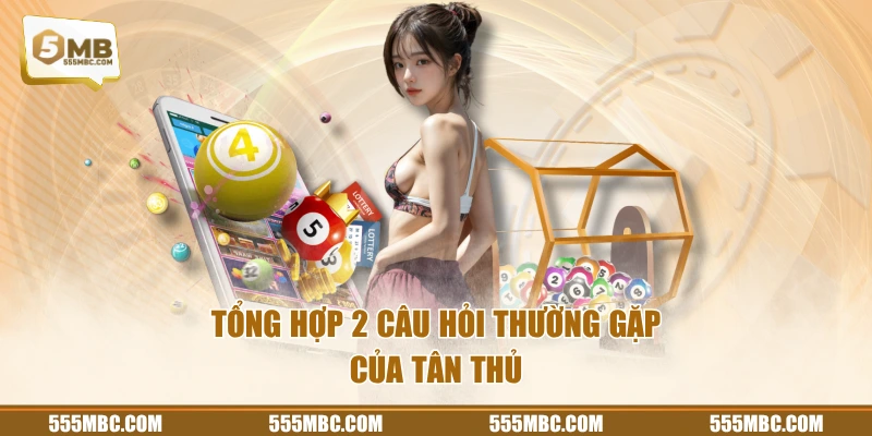 Tổng hợp 2 câu hỏi thường gặp của tân thủ