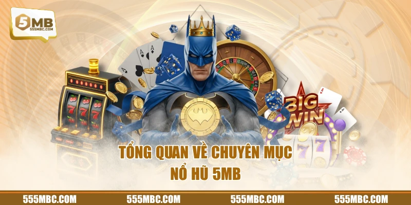 Tổng quan về chuyên mục nổ hũ 5MB